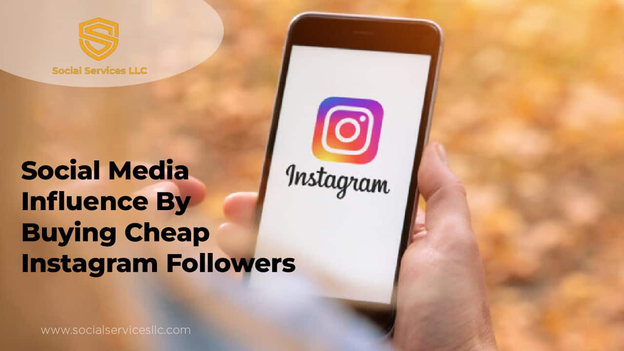 How To Maximize Your Social Media Influence By Buying Cheap Instagram Followers