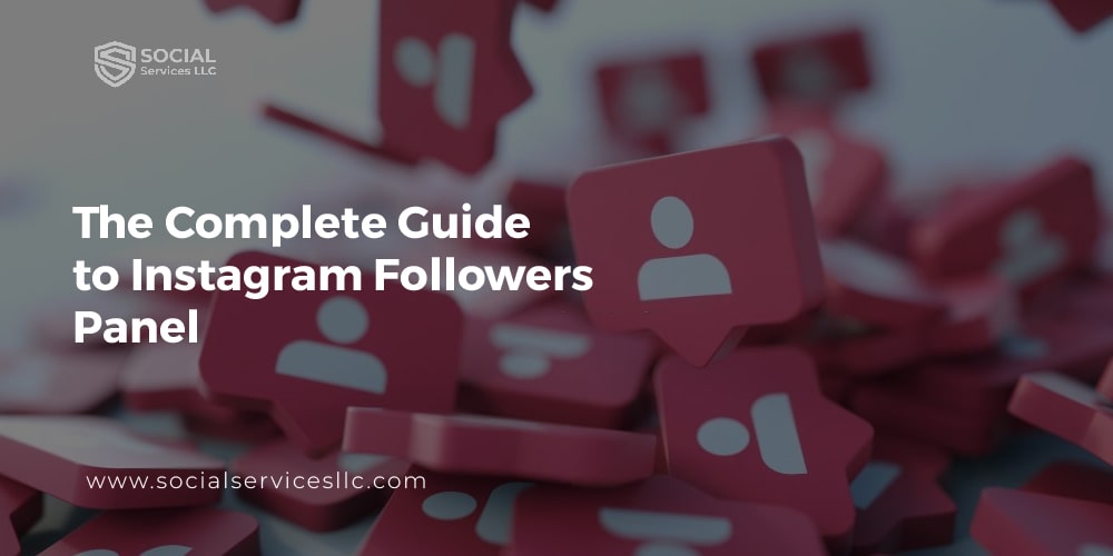 The Complete Guide to Instagram Followers Panel, including the Best Tools
